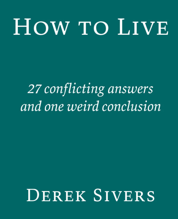 how-to-live-27-conflicting-answers-and-one-weird-conclusion-by-derek